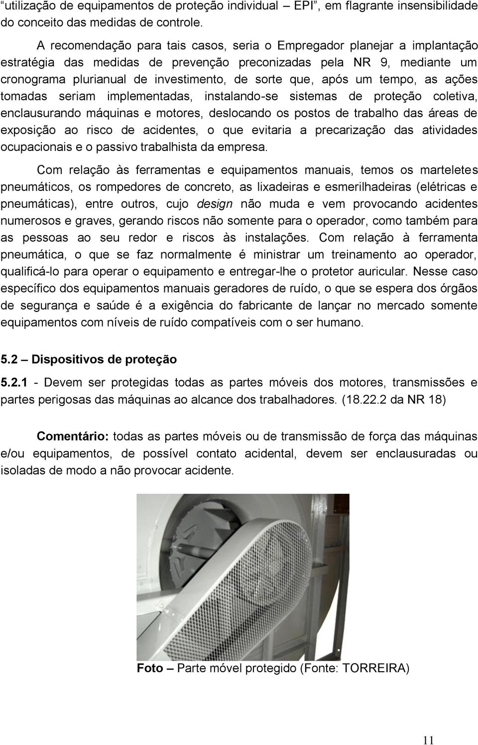 após um tempo, as ações tomadas seriam implementadas, instalando-se sistemas de proteção coletiva, enclausurando máquinas e motores, deslocando os postos de trabalho das áreas de exposição ao risco