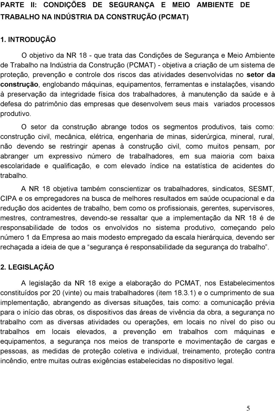 controle dos riscos das atividades desenvolvidas no setor da construção, englobando máquinas, equipamentos, ferramentas e instalações, visando à preservação da integridade física dos trabalhadores, à