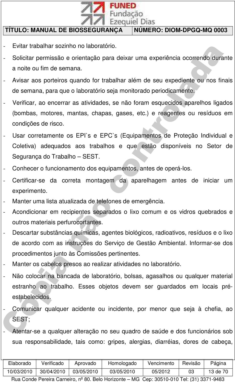 - Verificar, ao encerrar as atividades, se não foram esquecidos aparelhos ligados (bombas, motores, mantas, chapas, gases, etc.) e reagentes ou resíduos em condições de risco.