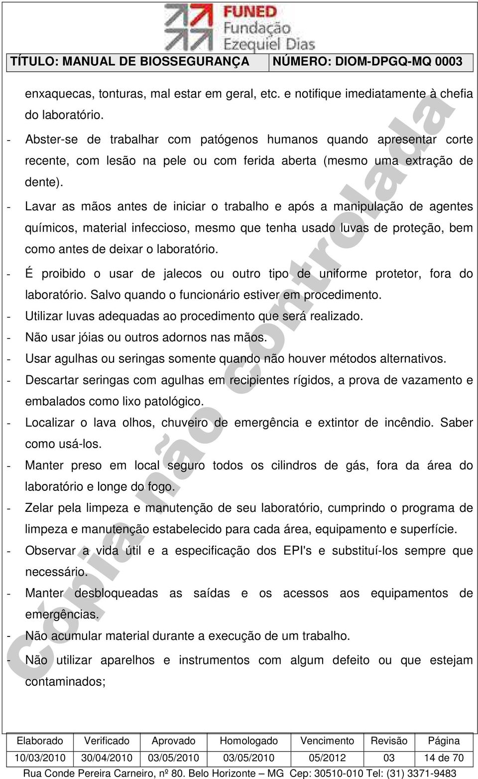 - Lavar as mãos antes de iniciar o trabalho e após a manipulação de agentes químicos, material infeccioso, mesmo que tenha usado luvas de proteção, bem como antes de deixar o laboratório.