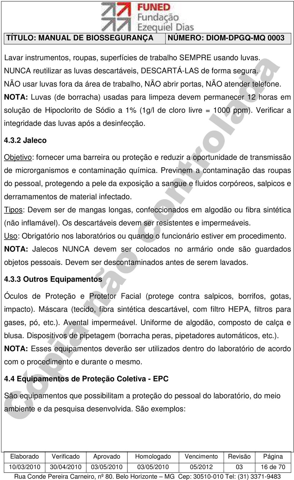 NOTA: Luvas (de borracha) usadas para limpeza devem permanecer 12 horas em solução de Hipoclorito de Sódio a 1% (1g/l de cloro livre = 1000 ppm). Verificar a integridade das luvas após a desinfecção.