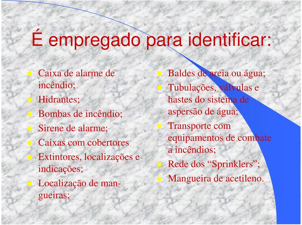 mangueiras; Baldes de areia ou água; Tubulações, válvulas e hastes do sistema de aspersão de