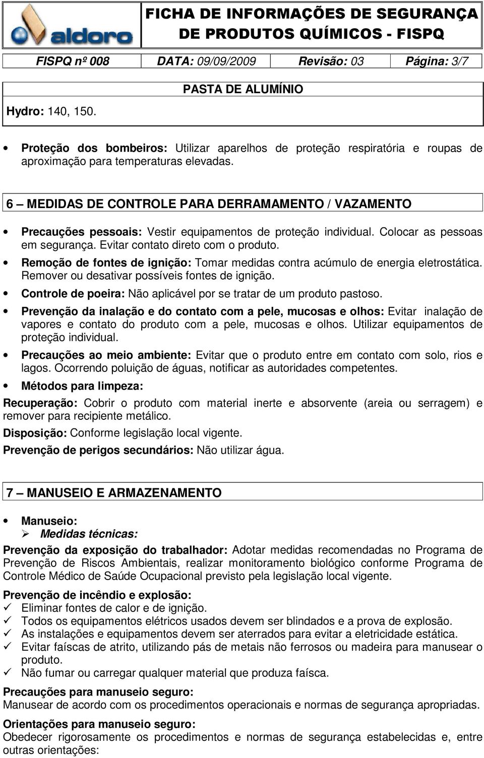 Remoção de fontes de ignição: Tomar medidas contra acúmulo de energia eletrostática. Remover ou desativar possíveis fontes de ignição.