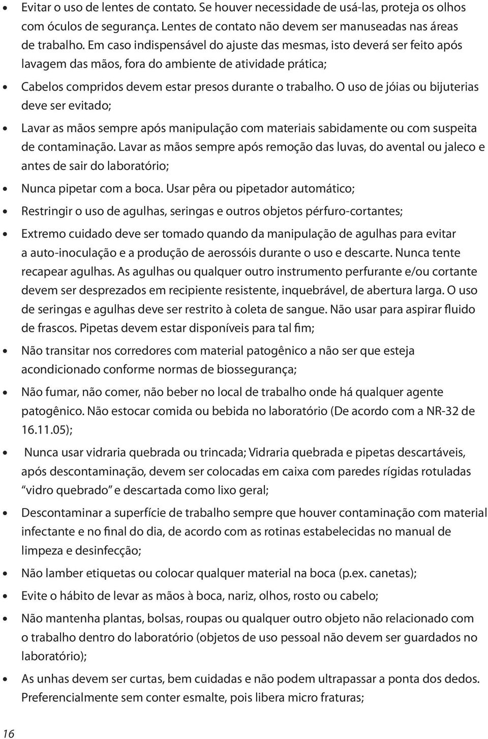 O uso de jóias ou bijuterias deve ser evitado; Lavar as mãos sempre após manipulação com materiais sabidamente ou com suspeita de contaminação.