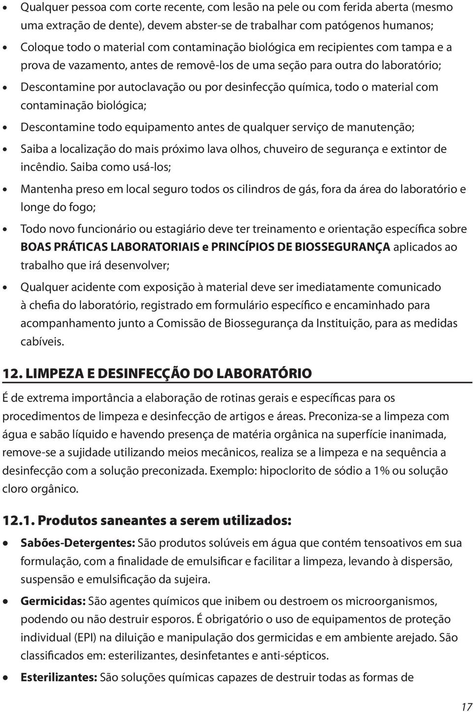 contaminação biológica; Descontamine todo equipamento antes de qualquer serviço de manutenção; Saiba a localização do mais próximo lava olhos, chuveiro de segurança e extintor de incêndio.