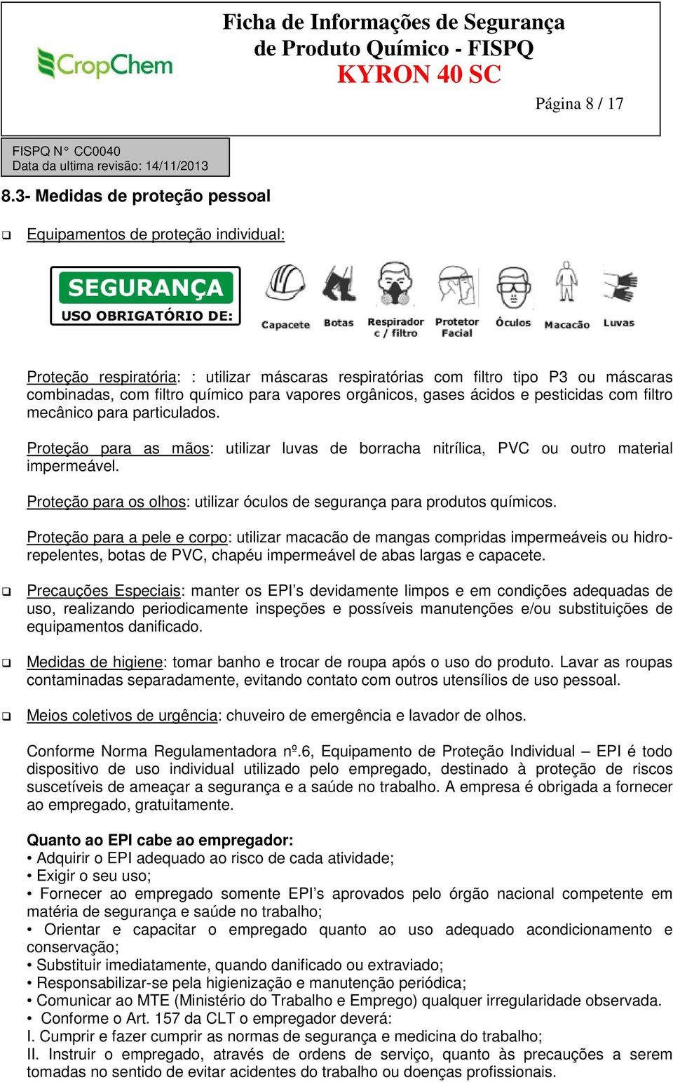 orgânicos, gases ácidos e pesticidas com filtro mecânico para particulados. Proteção para as mãos: utilizar luvas de borracha nitrílica, PVC ou outro material impermeável.