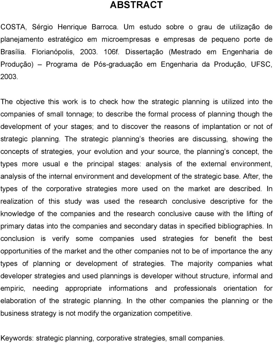 The objective this work is to check how the strategic planning is utilized into the companies of small tonnage; to describe the formal process of planning though the development of your stages; and