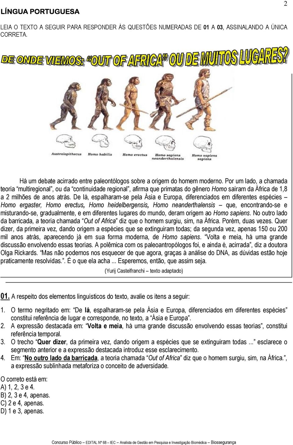 De lá, espalharam-se pela Ásia e Europa, diferenciados em diferentes espécies Homo ergaster, Homo erectus, Homo heidelbergensis, Homo neanderthalensis que, encontrando-se e misturando-se,