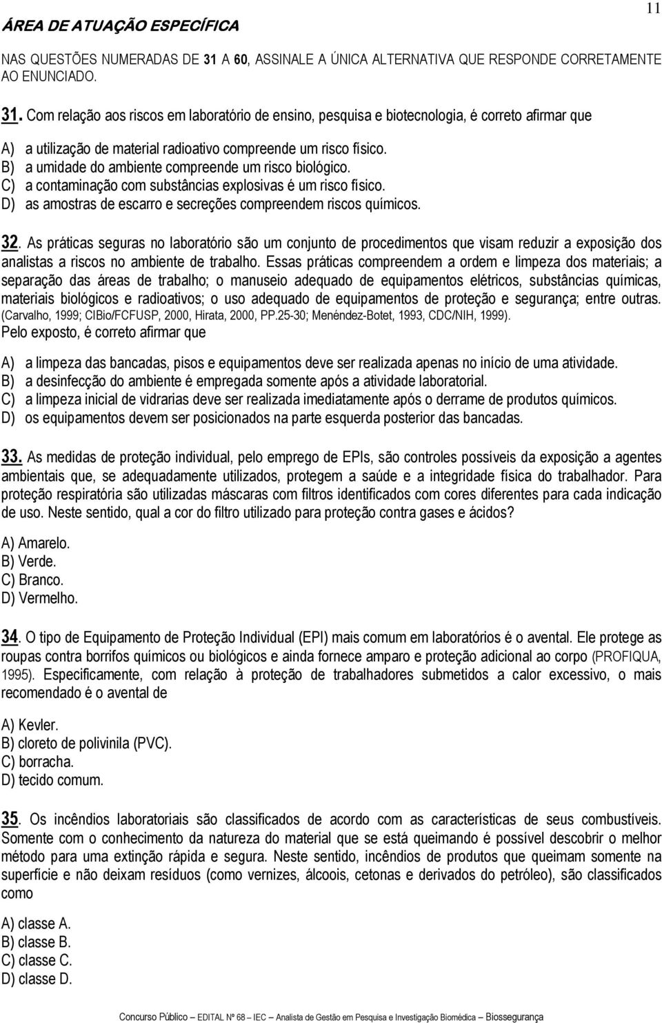 Com relação aos riscos em laboratório de ensino, pesquisa e biotecnologia, é correto afirmar que A) a utilização de material radioativo compreende um risco físico.