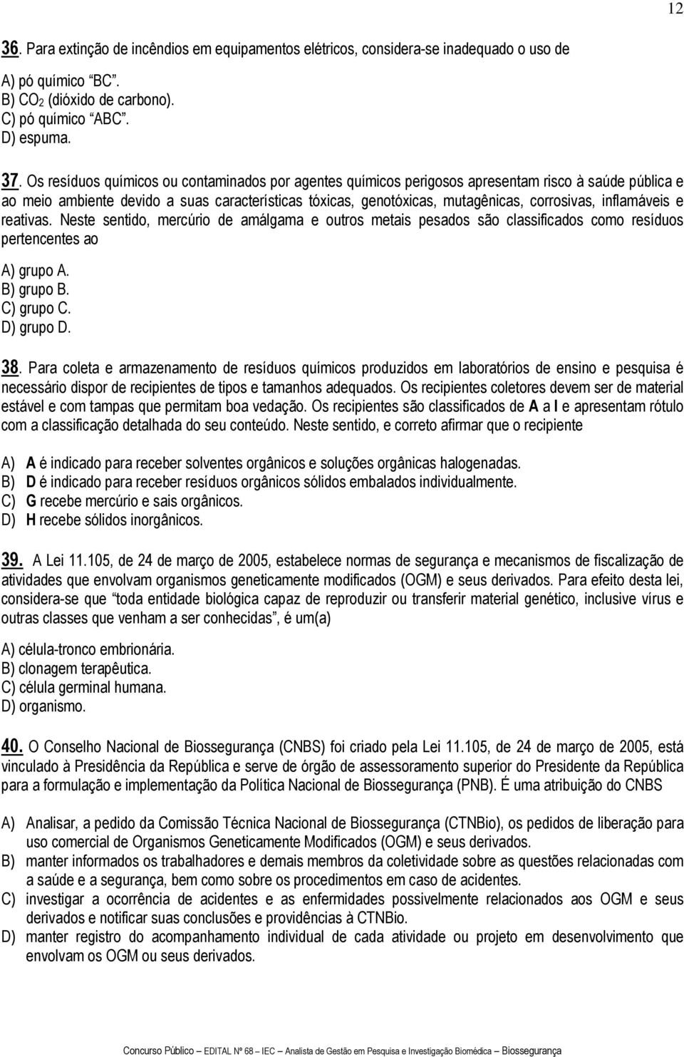 inflamáveis e reativas. Neste sentido, mercúrio de amálgama e outros metais pesados são classificados como resíduos pertencentes ao A) grupo A. B) grupo B. C) grupo C. D) grupo D. 38.