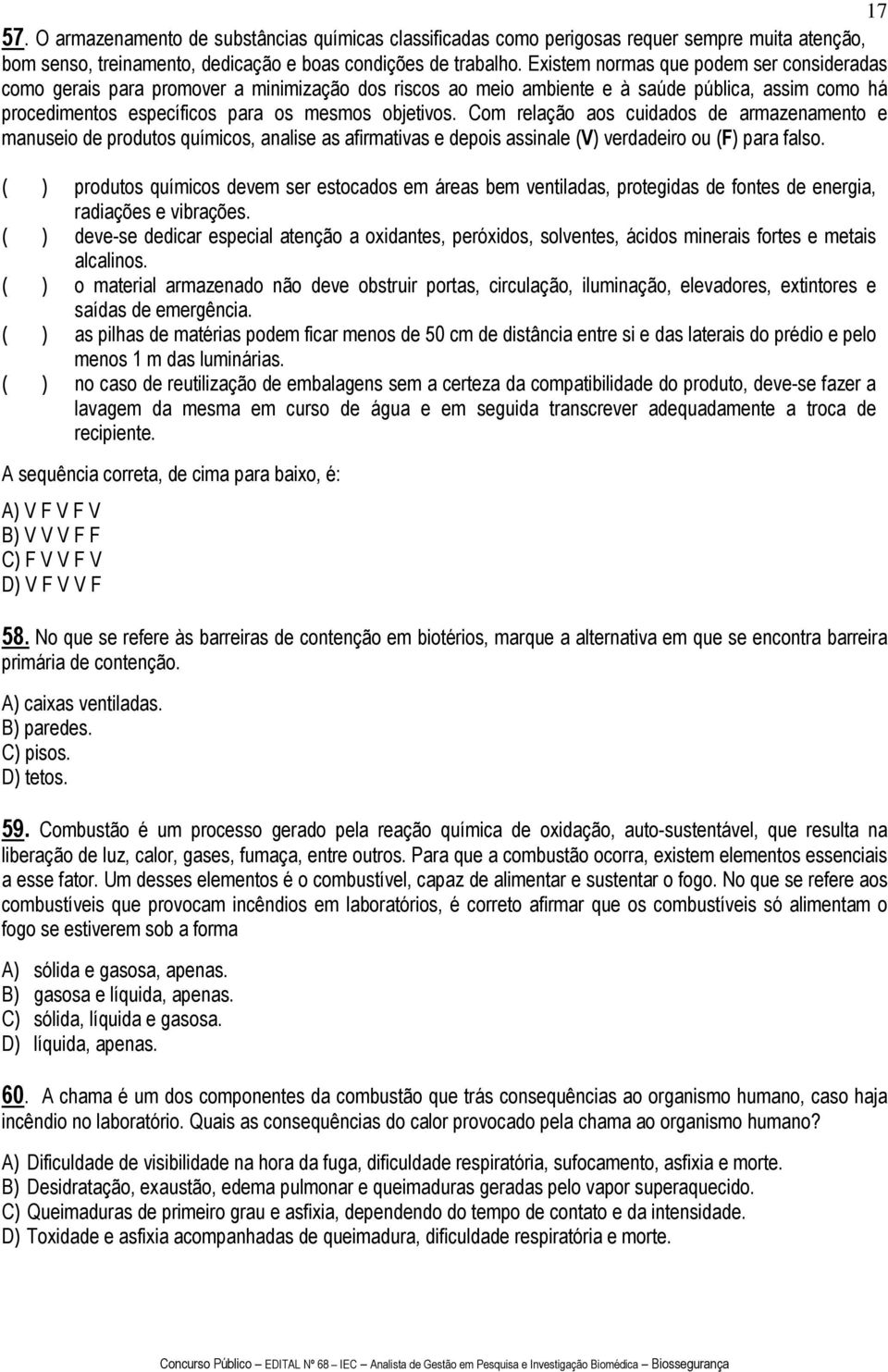 Com relação aos cuidados de armazenamento e manuseio de produtos químicos, analise as afirmativas e depois assinale (V) verdadeiro ou (F) para falso.