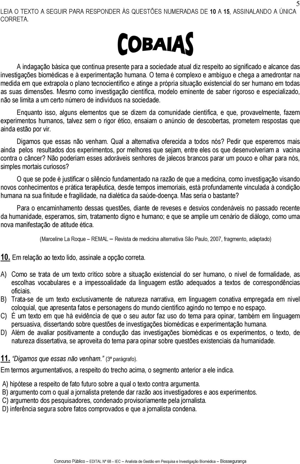 O tema é complexo e ambíguo e chega a amedrontar na medida em que extrapola o plano tecnocientífico e atinge a própria situação existencial do ser humano em todas as suas dimensões.