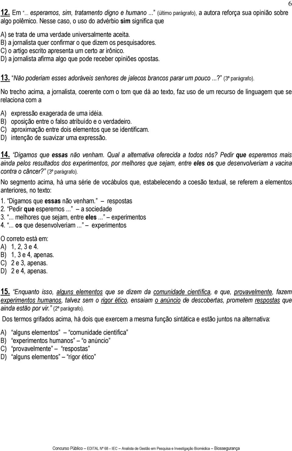 C) o artigo escrito apresenta um certo ar irônico. D) a jornalista afirma algo que pode receber opiniões opostas. 13. Não poderiam esses adoráveis senhores de jalecos brancos parar um pouco.