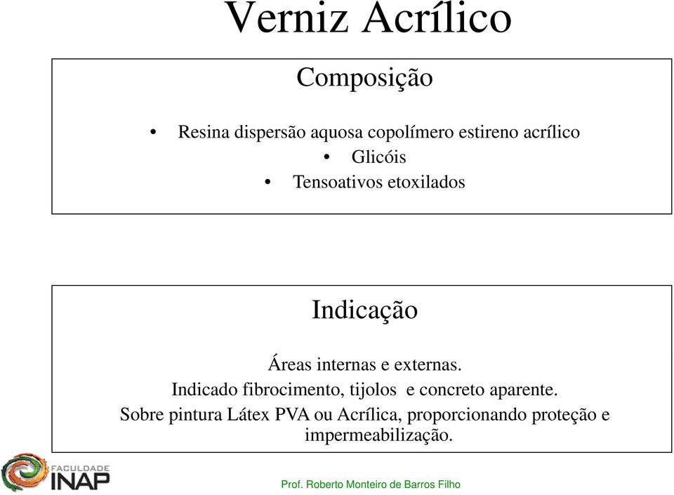 externas. Indicado fibrocimento, tijolos e concreto aparente.