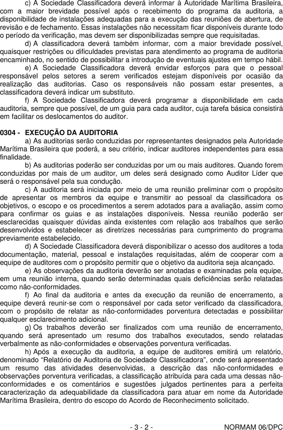 d) A classificadora deverá também informar, com a maior brevidade possível, quaisquer restrições ou dificuldades previstas para atendimento ao programa de auditoria encaminhado, no sentido de