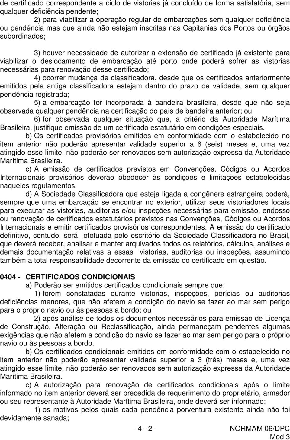 deslocamento de embarcação até porto onde poderá sofrer as vistorias necessárias para renovação desse certificado; 4) ocorrer mudança de classificadora, desde que os certificados anteriormente