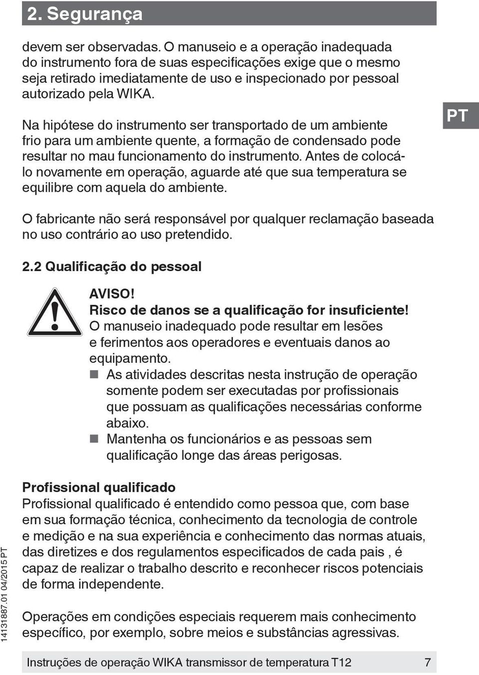 Na hipótese do instrumento ser transportado de um ambiente frio para um ambiente quente, a formação de condensado pode resultar no mau funcionamento do instrumento.