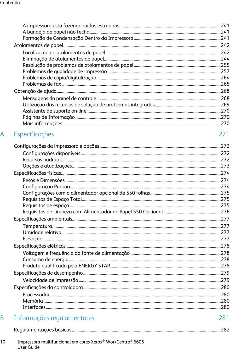 .. 257 Problemas de cópia/digitalização... 264 Problemas de fax... 265 Obtenção de ajuda... 268 Mensagens do painel de controle... 268 Utilização dos recursos de solução de problemas integrados.