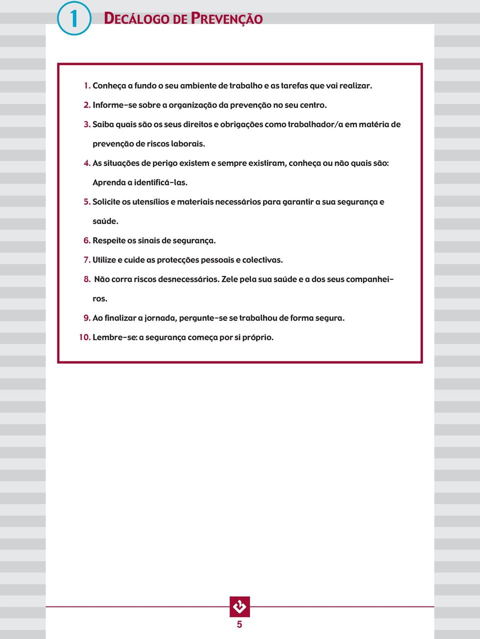 As situações de perigo existem e sempre existiram, conheça ou não quais são: Aprenda a identificá-las. 15. Solicite os utensílios e materiais necessários para garantir a sua segurança e saúde.