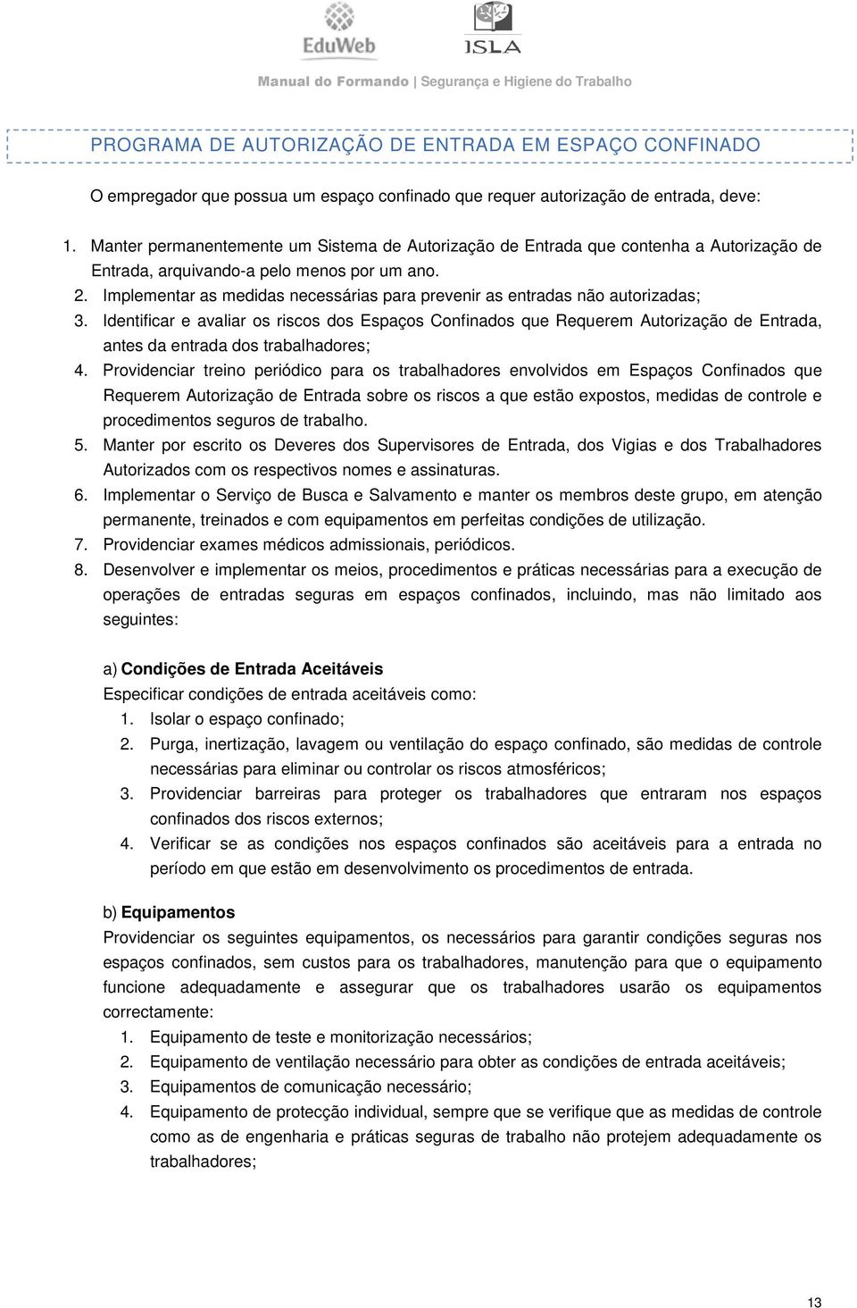 Implementar as medidas necessárias para prevenir as entradas não autorizadas; 3.