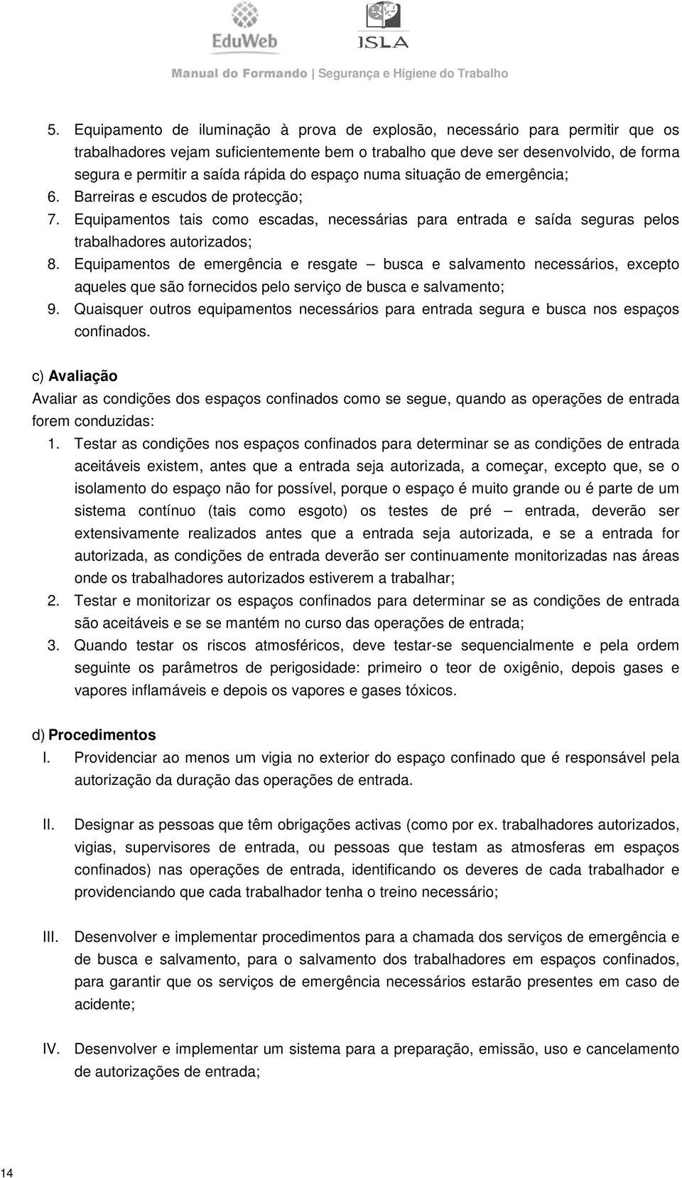 Equipamentos de emergência e resgate busca e salvamento necessários, excepto aqueles que são fornecidos pelo serviço de busca e salvamento; 9.