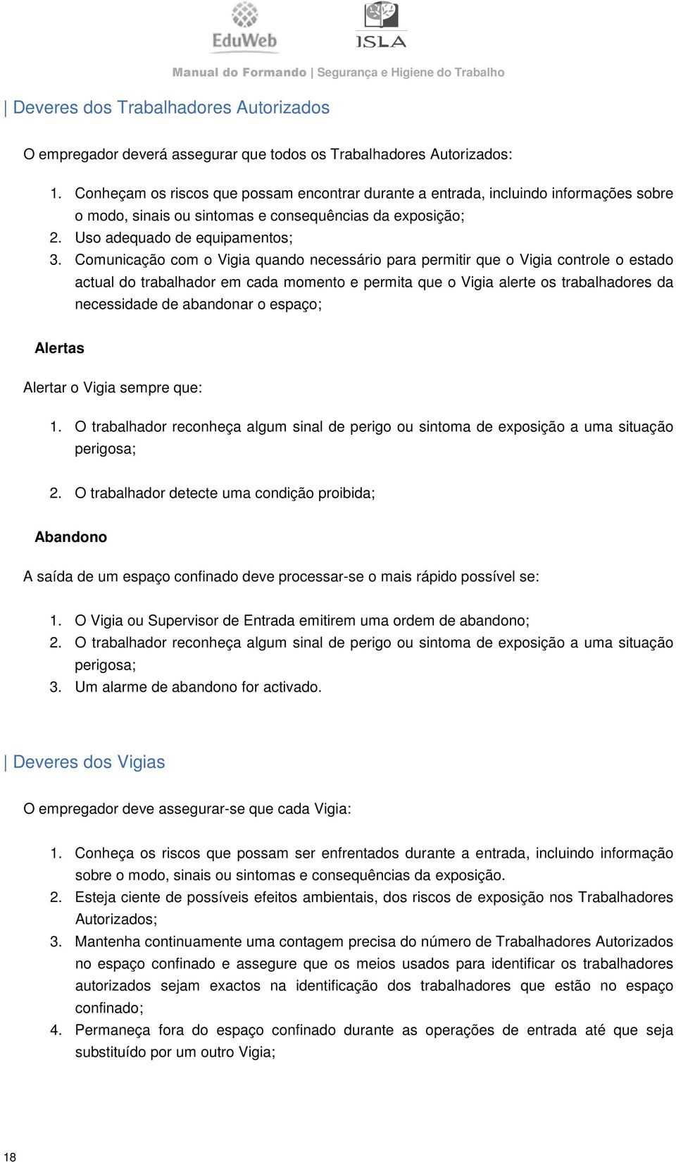 Comunicação com o Vigia quando necessário para permitir que o Vigia controle o estado actual do trabalhador em cada momento e permita que o Vigia alerte os trabalhadores da necessidade de abandonar o