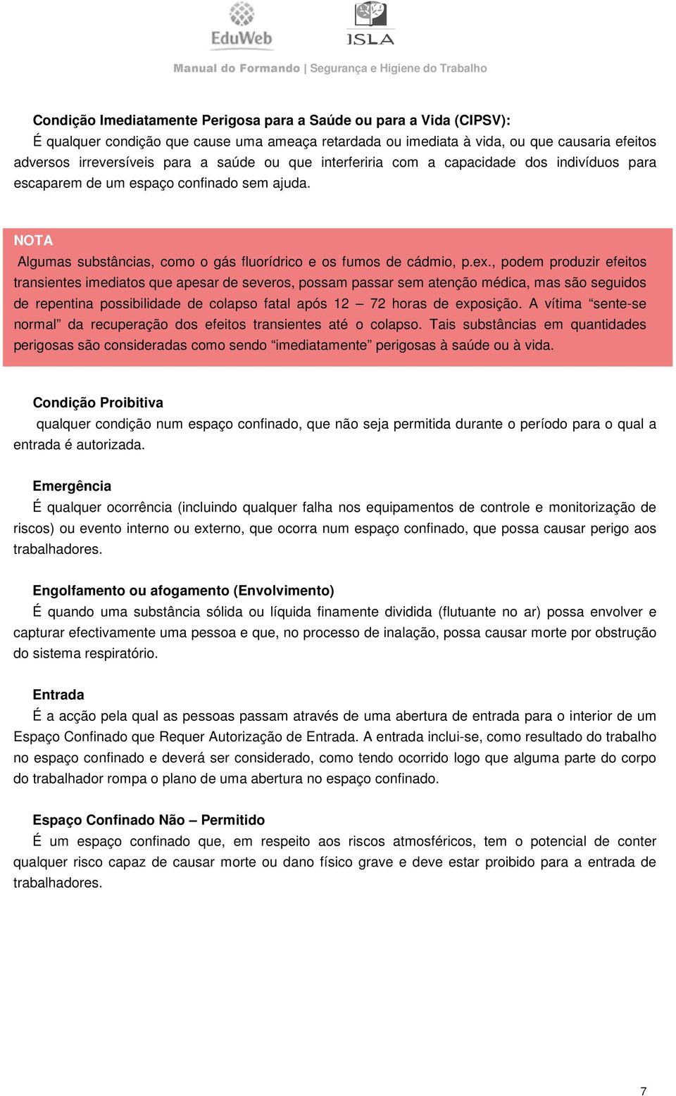 , podem produzir efeitos transientes imediatos que apesar de severos, possam passar sem atenção médica, mas são seguidos de repentina possibilidade de colapso fatal após 12 72 horas de exposição.