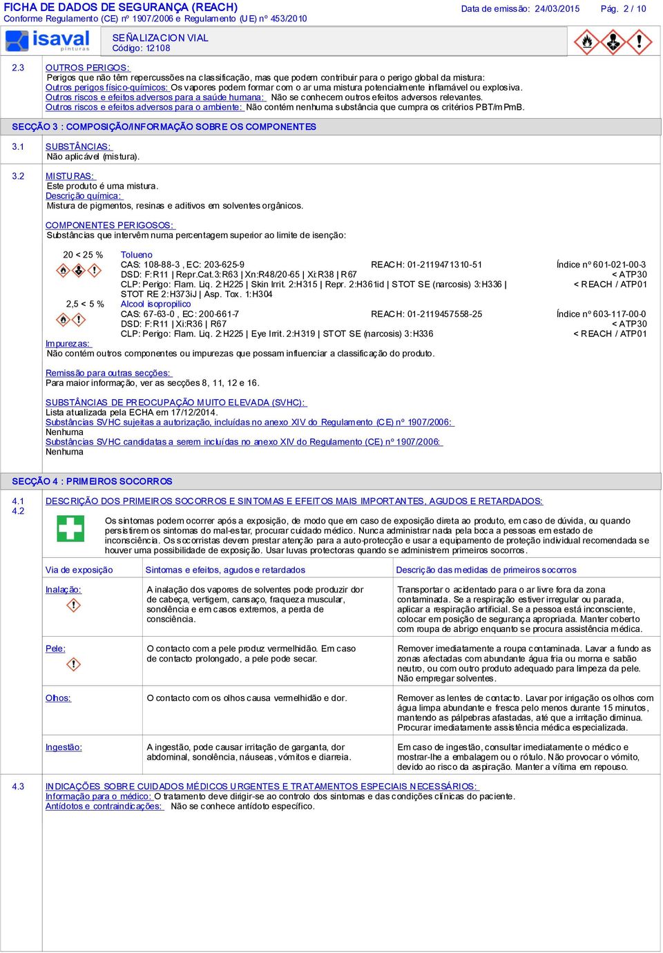 mistura potencialmente inflamável ou explosiva. Outros riscos e efeitos adversos para a saúde humana: Não se conhecem outros efeitos adversos relevantes.