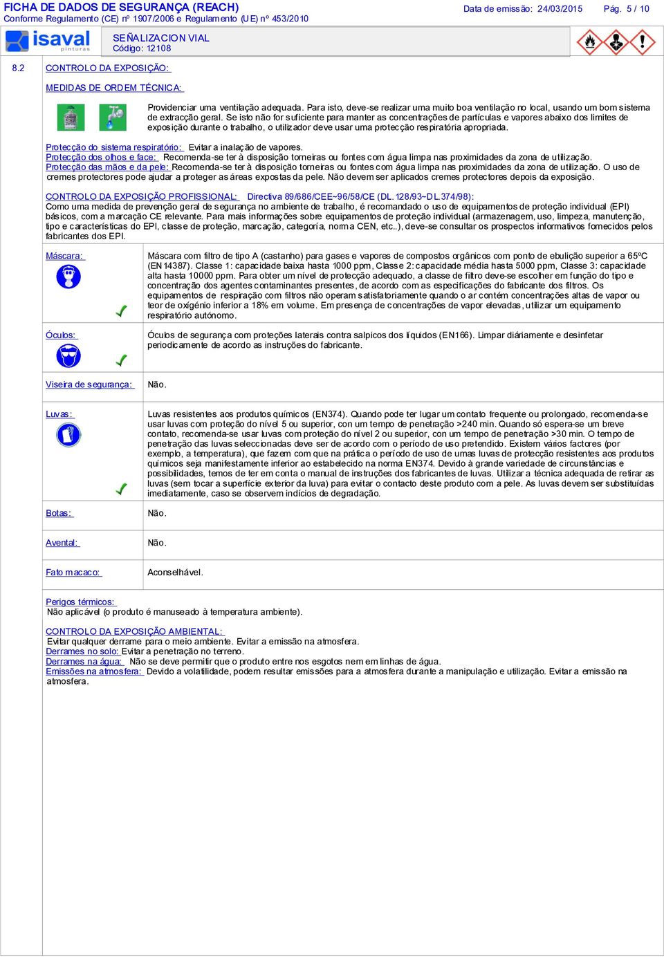 Se isto não for suficiente para manter as concentrações de partículas e vapores abaixo dos limites de exposição durante o trabalho, o utilizador deve usar uma protecção respiratória apropriada.