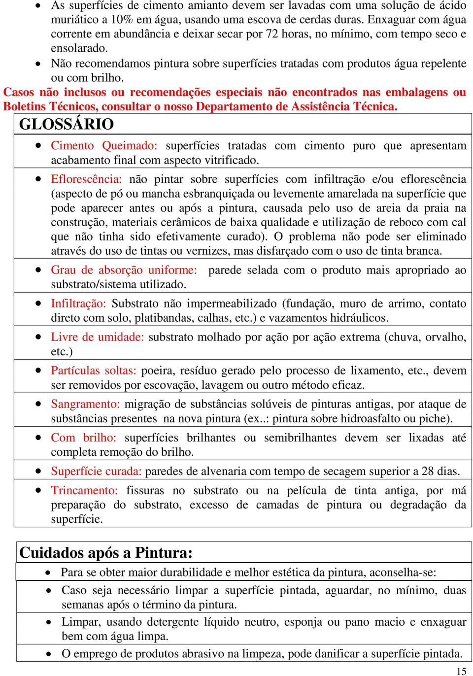 Não recomendamos pintura sobre superfícies tratadas com produtos água repelente ou com brilho.