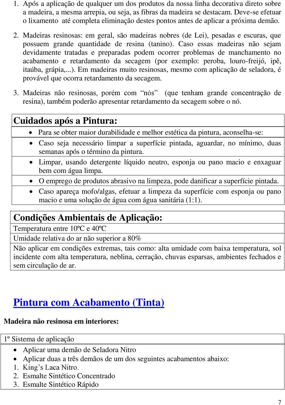 Madeiras resinosas: em geral, são madeiras nobres (de Lei), pesadas e escuras, que possuem grande quantidade de resina (tanino).