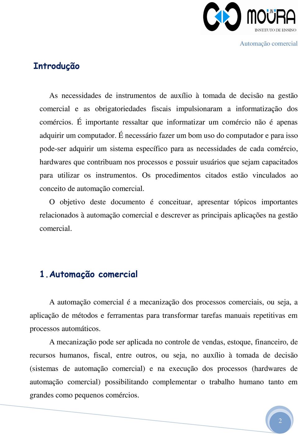 É necessário fazer um bom uso do computador e para isso pode-ser adquirir um sistema específico para as necessidades de cada comércio, hardwares que contribuam nos processos e possuir usuários que