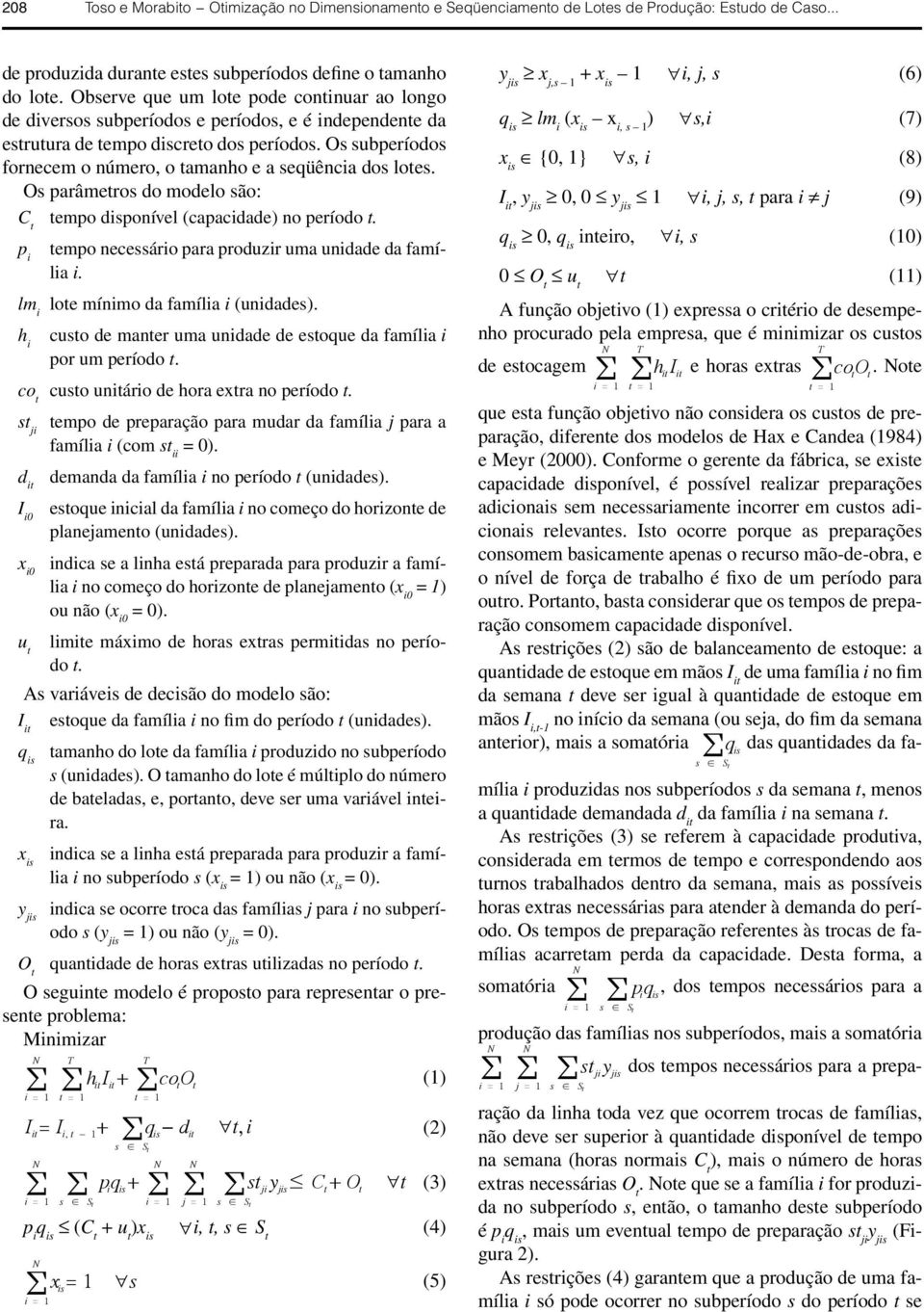 Os subperíodos fornecem o número, o tamanho e a seqüência dos lotes. Os parâmetros do modelo são: C t tempo disponível (capacidade) no período t.