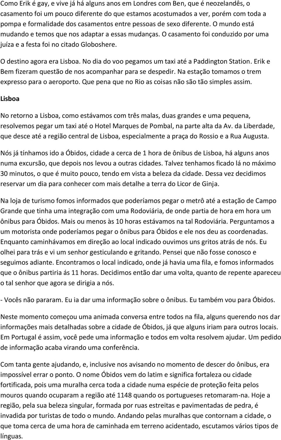 O destino agora era Lisboa. No dia do voo pegamos um taxi até a Paddington Station. Erik e Bem fizeram questão de nos acompanhar para se despedir. Na estação tomamos o trem expresso para o aeroporto.