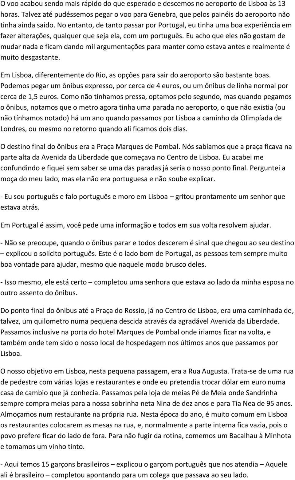 Eu acho que eles não gostam de mudar nada e ficam dando mil argumentações para manter como estava antes e realmente é muito desgastante.