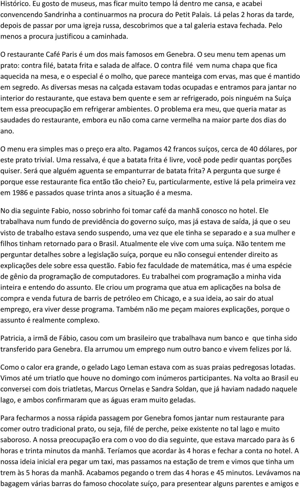 O restaurante Café Paris é um dos mais famosos em Genebra. O seu menu tem apenas um prato: contra filé, batata frita e salada de alface.