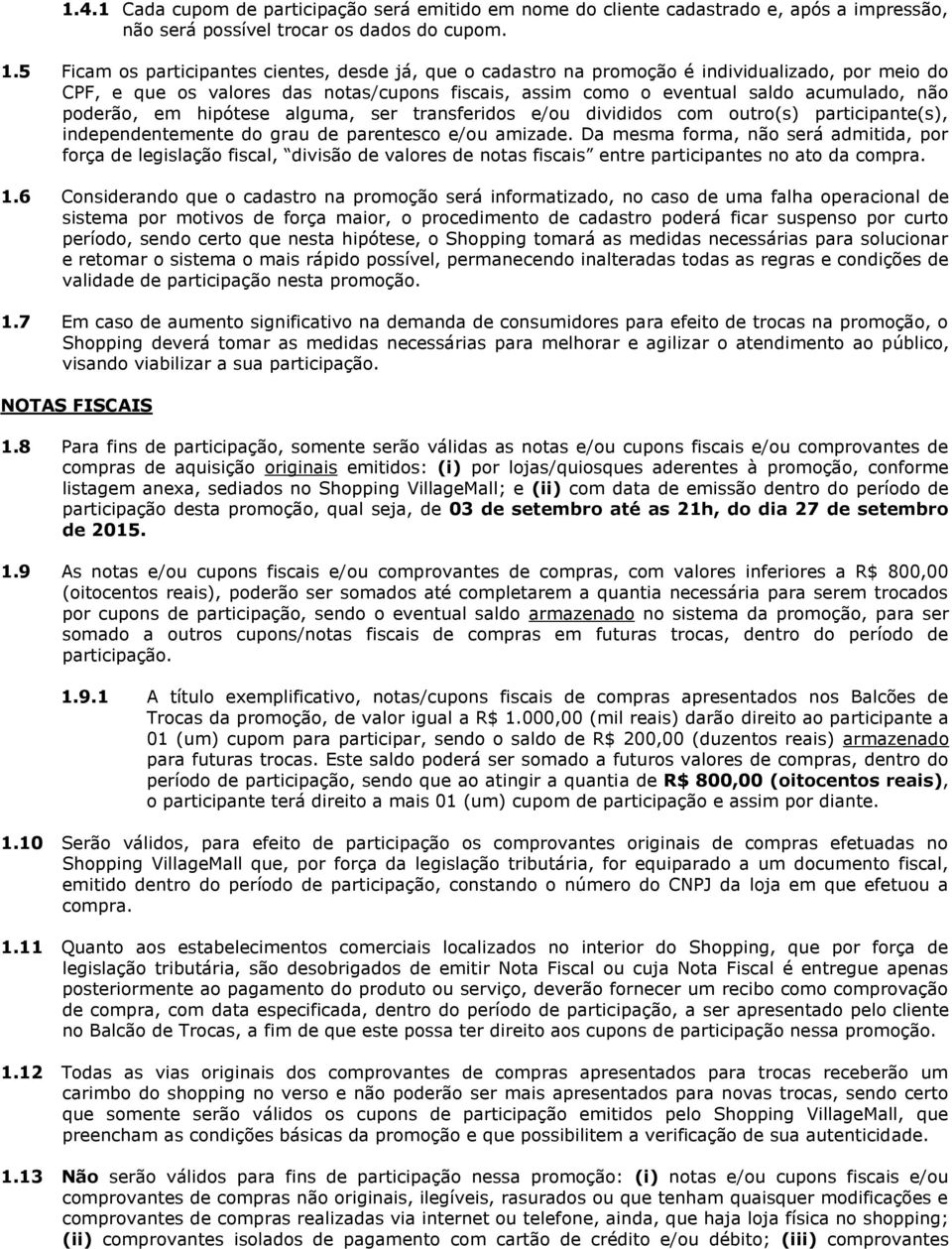 poderão, em hipótese alguma, ser transferidos e/ou divididos com outro(s) participante(s), independentemente do grau de parentesco e/ou amizade.