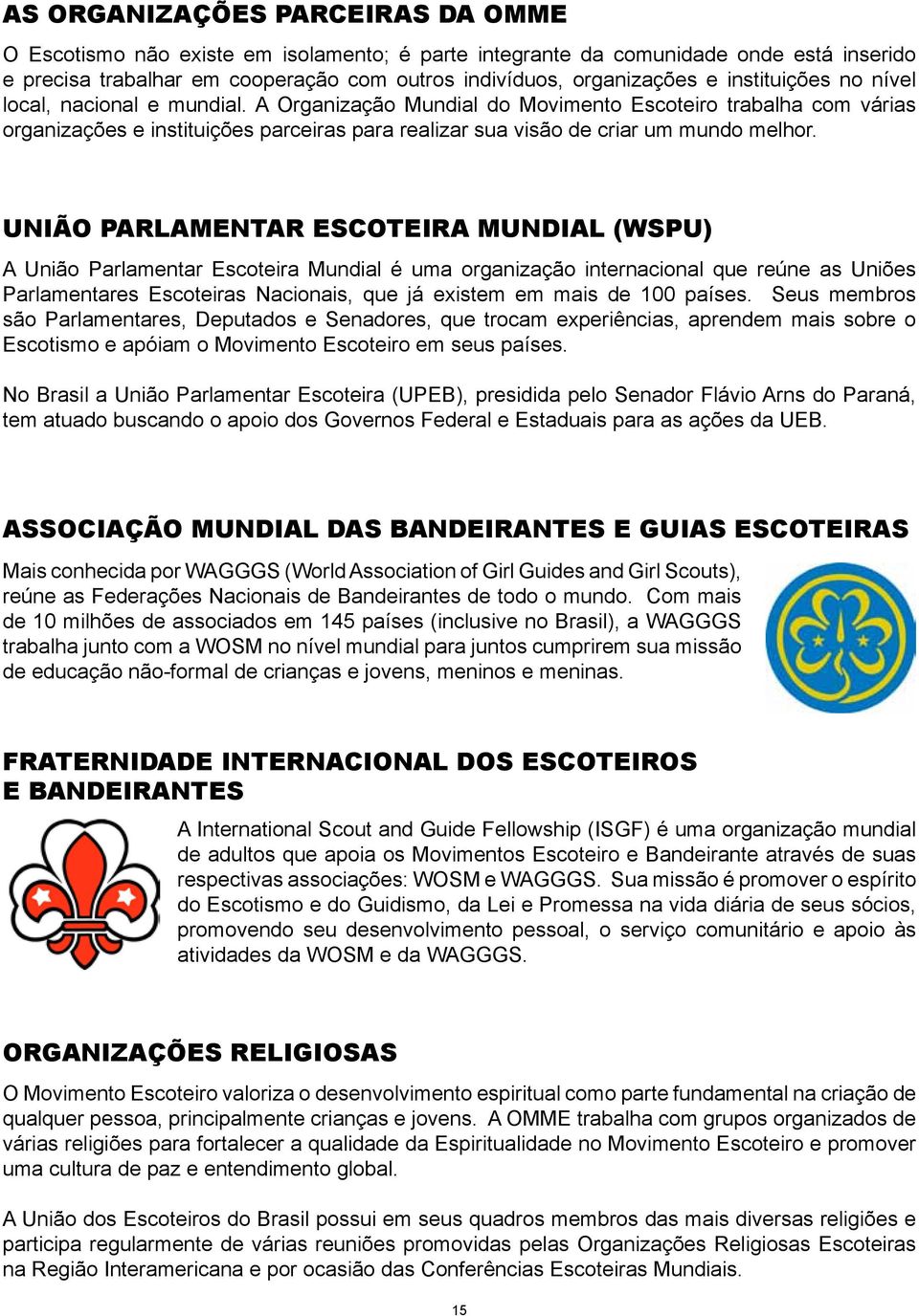 A Organização Mundial do Movimento Escoteiro trabalha com várias organizações e instituições parceiras para realizar sua visão de criar um mundo melhor.