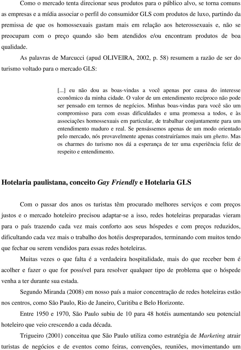 As palavras de Marcucci (apud OLIVEIRA, 2002, p. 58) resumem a razão de ser do turismo voltado para o mercado GLS: [.