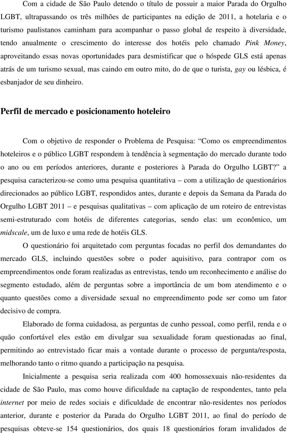 o hóspede GLS está apenas atrás de um turismo sexual, mas caindo em outro mito, do de que o turista, gay ou lésbica, é esbanjador de seu dinheiro.