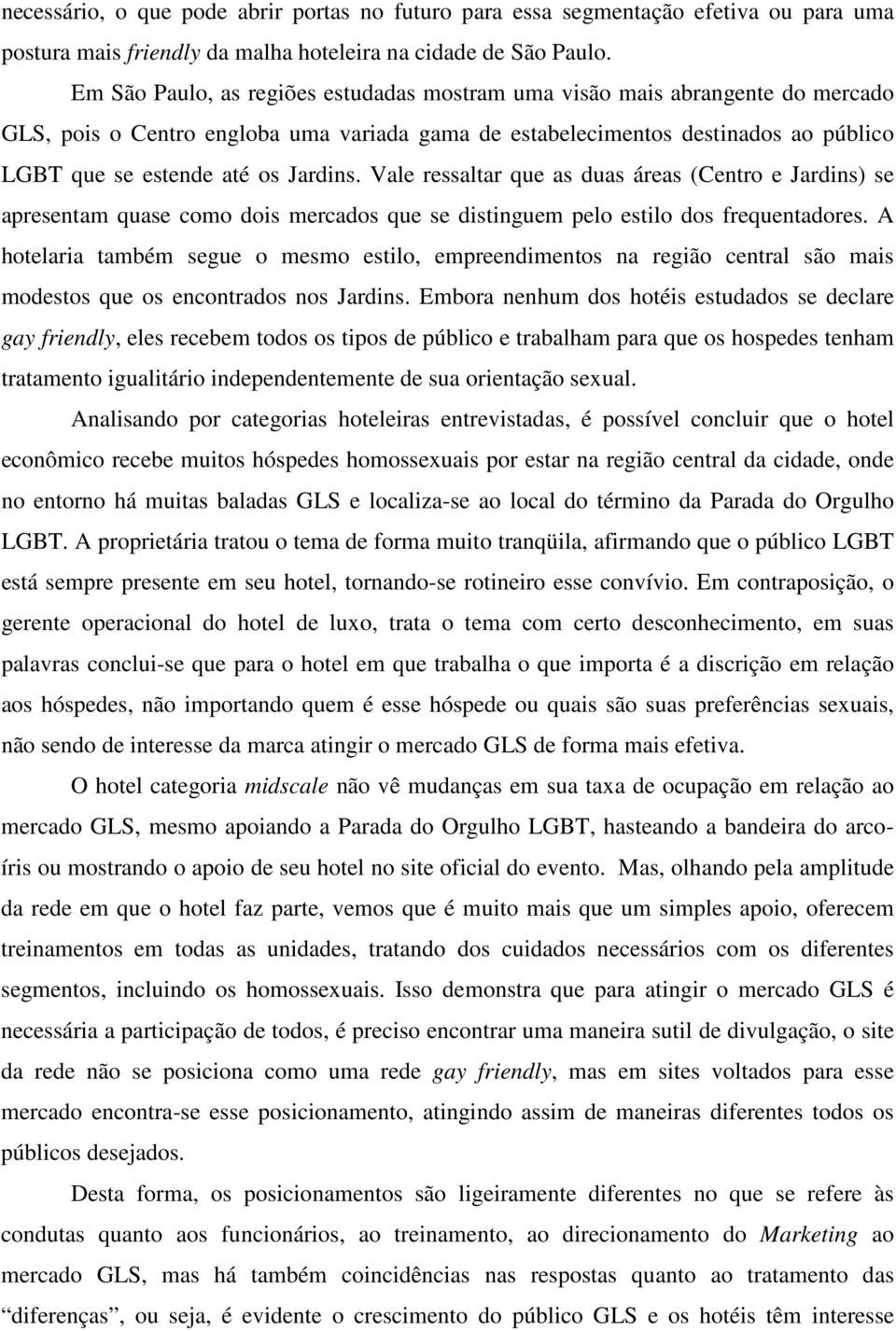 Jardins. Vale ressaltar que as duas áreas (Centro e Jardins) se apresentam quase como dois mercados que se distinguem pelo estilo dos frequentadores.