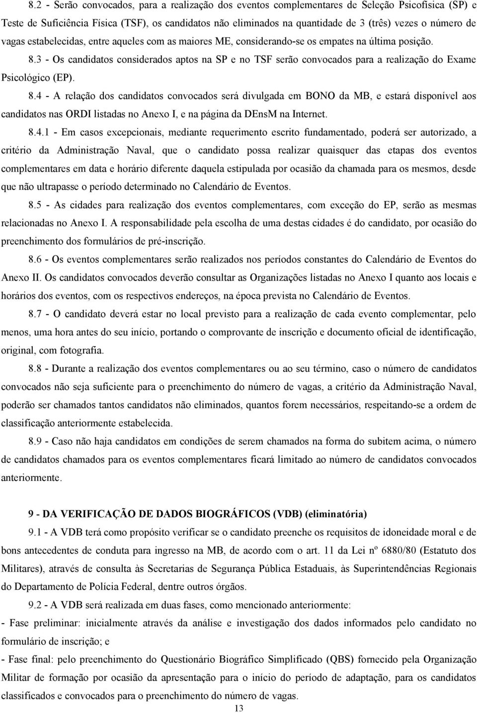 3 - Os candidatos considerados aptos na SP e no TSF serão convocados para a realização do Exame Psicológico (EP). 8.