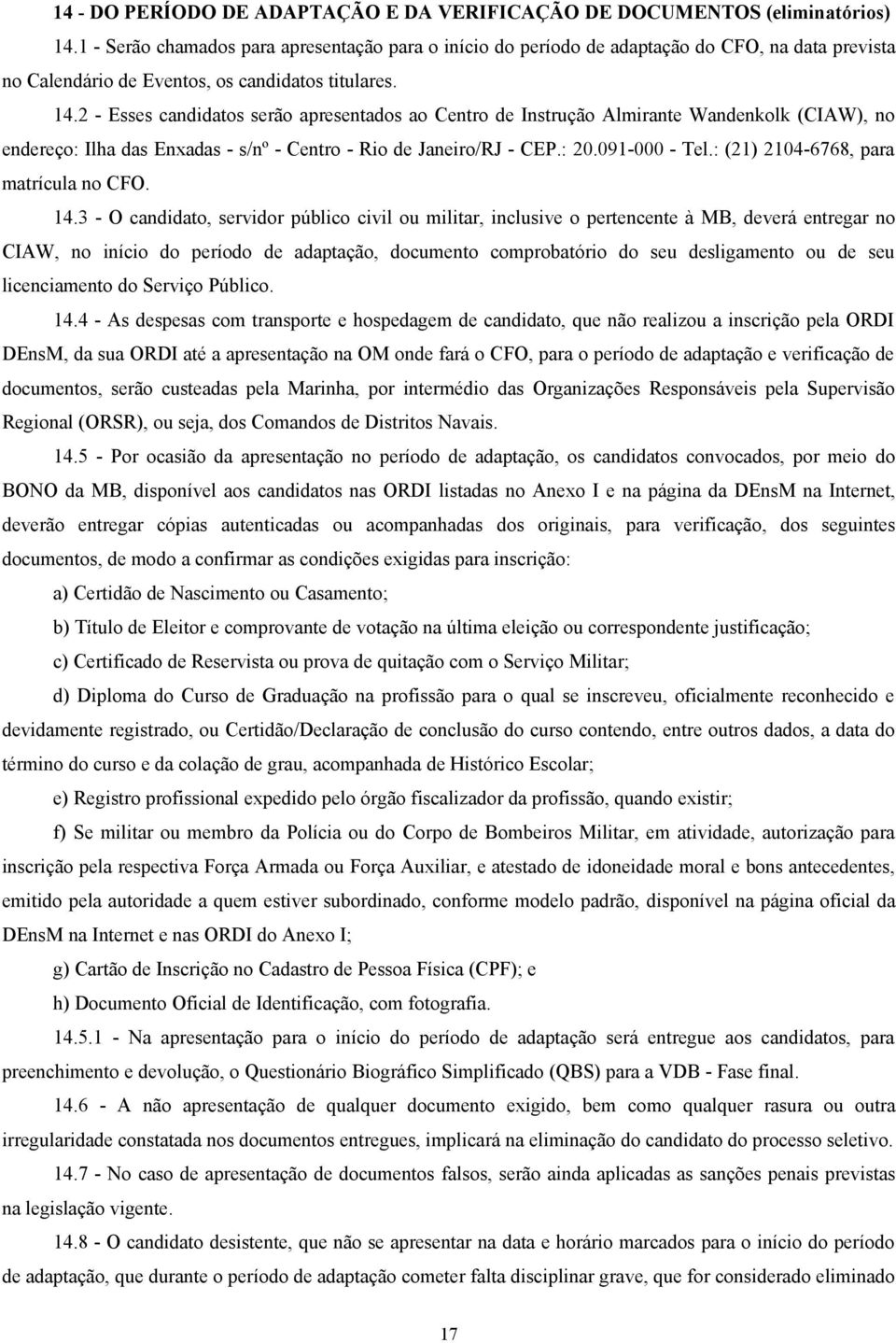 2 - Esses candidatos serão apresentados ao Centro de Instrução Almirante Wandenkolk (CIAW), no endereço: Ilha das Enxadas - s/nº - Centro - Rio de Janeiro/RJ - CEP.: 20.091-000 - Tel.