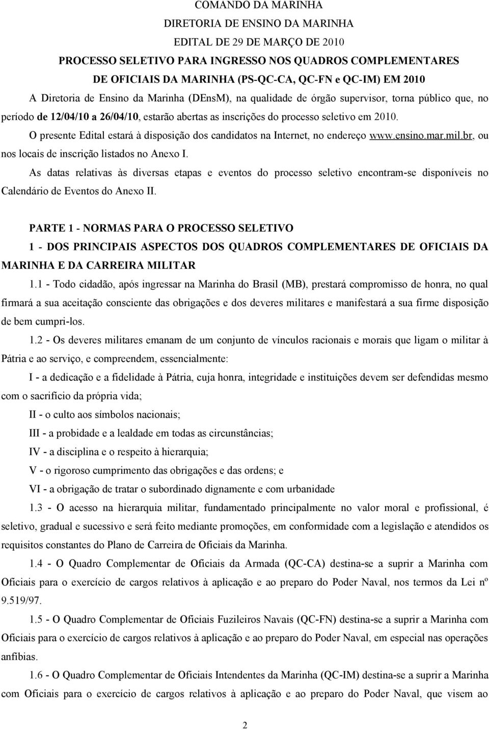 O presente Edital estará à disposição dos candidatos na Internet, no endereço www.ensino.mar.mil.br, ou nos locais de inscrição listados no Anexo I.