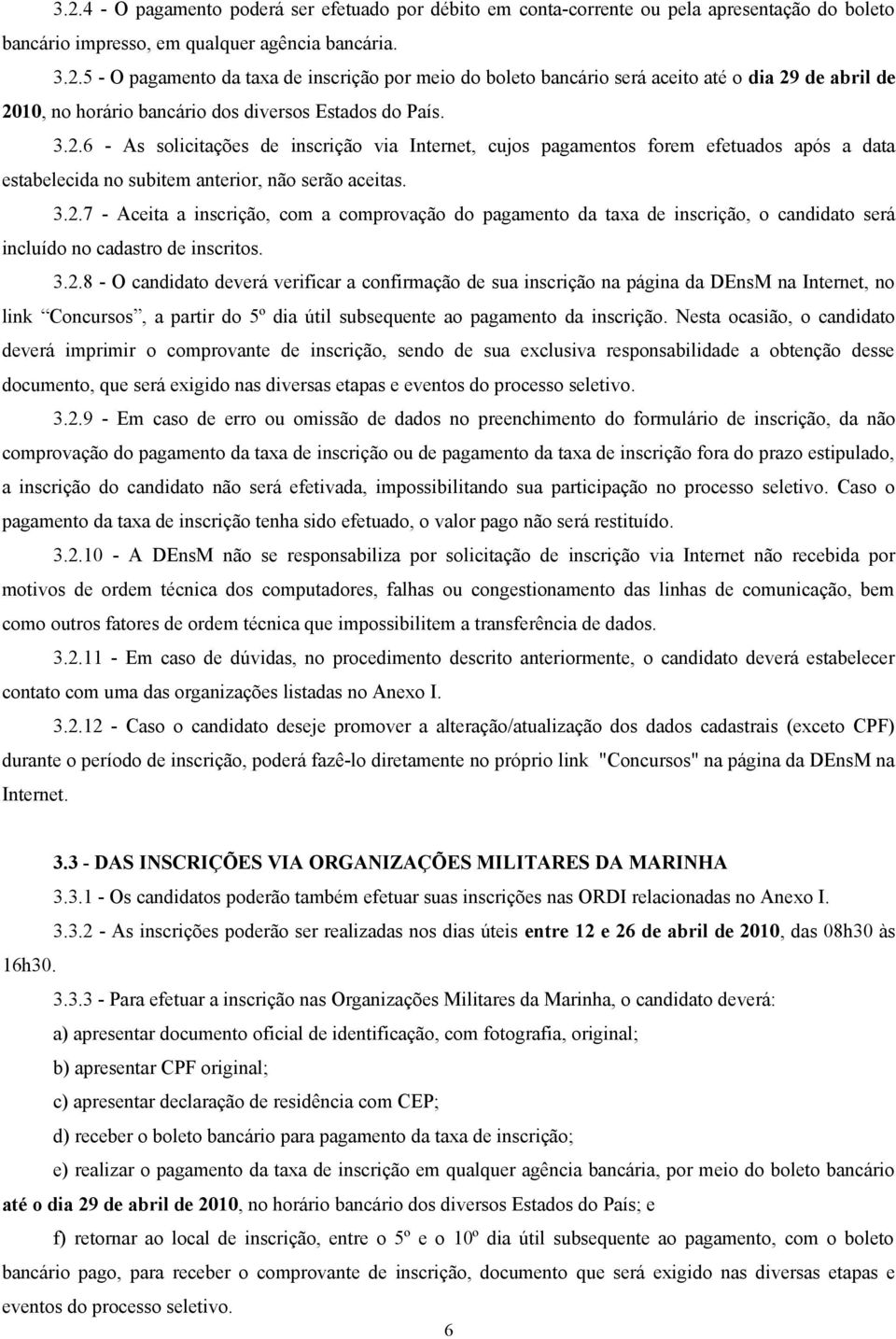 3.2.8 - O candidato deverá verificar a confirmação de sua inscrição na página da DEnsM na Internet, no link Concursos, a partir do 5º dia útil subsequente ao pagamento da inscrição.