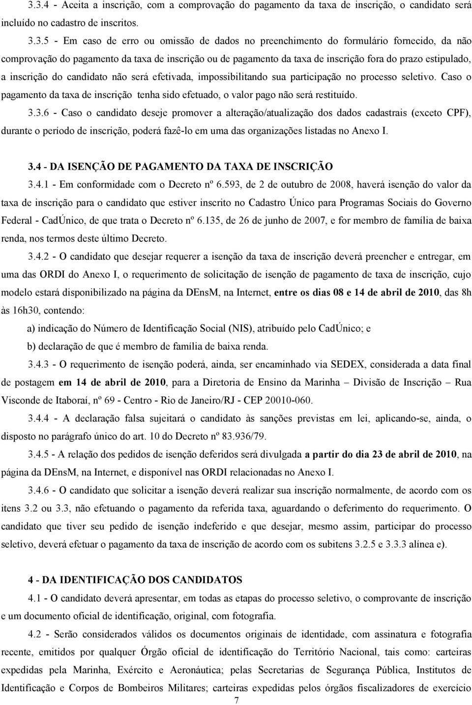 sua participação no processo seletivo. Caso o pagamento da taxa de inscrição tenha sido efetuado, o valor pago não será restituído. 3.