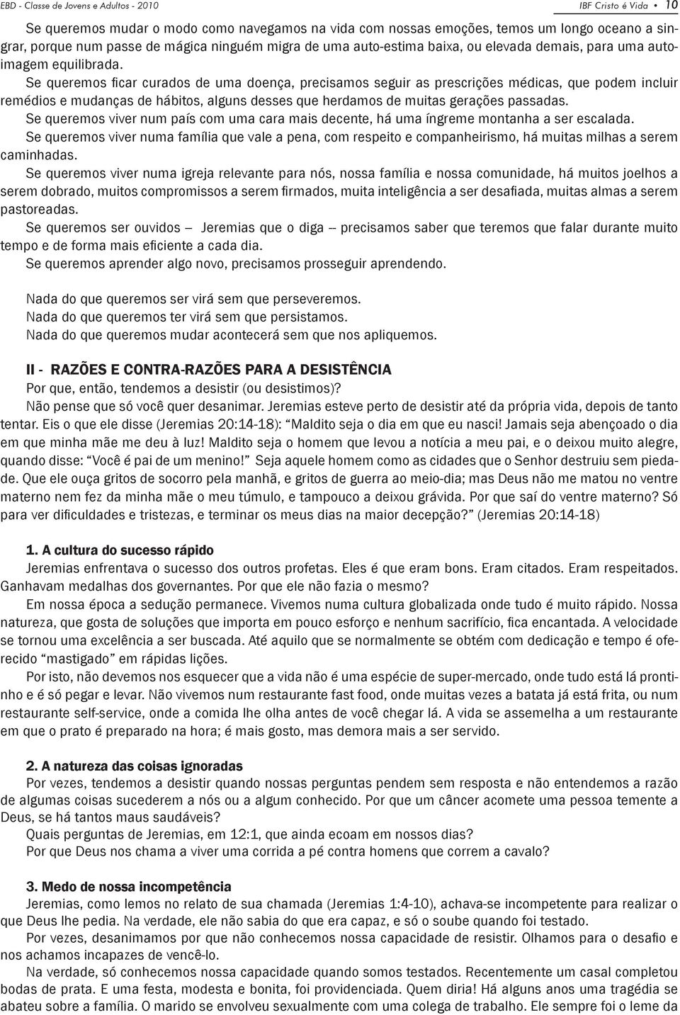 Se queremos ficar curados de uma doença, precisamos seguir as prescrições médicas, que podem incluir remédios e mudanças de hábitos, alguns desses que herdamos de muitas gerações passadas.