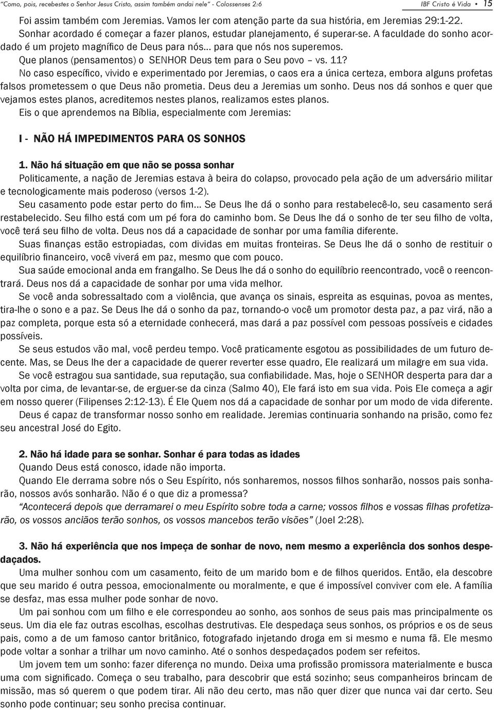 A faculdade do sonho acordado é um projeto magnífico de Deus para nós... para que nós nos superemos. Que planos (pensamentos) o SENHOR Deus tem para o Seu povo vs. 11?