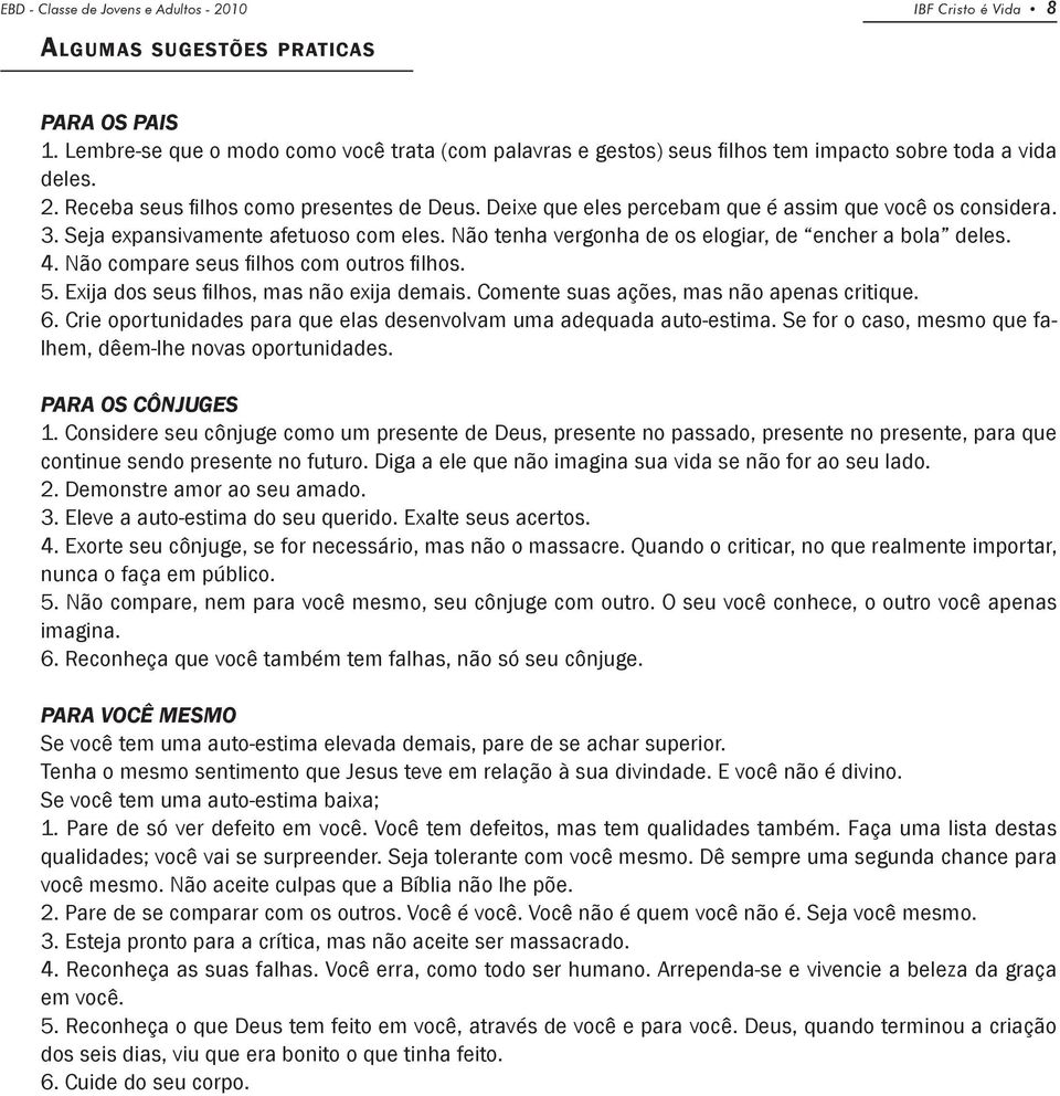 Deixe que eles percebam que é assim que você os considera. 3. Seja expansivamente afetuoso com eles. Não tenha vergonha de os elogiar, de encher a bola deles. 4.