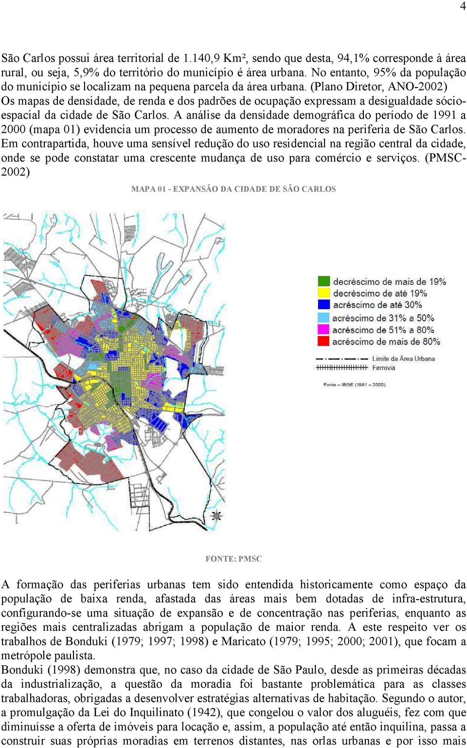 (Plano Diretor, ANO-2002) Os mapas de densidade, de renda e dos padrões de ocupação expressam a desigualdade sócioespacial da cidade de São Carlos.